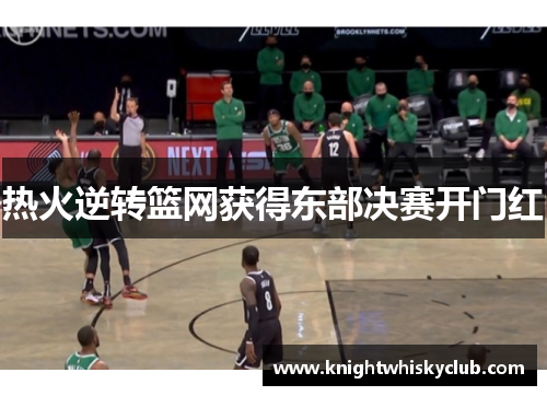 热火逆转篮网获得东部决赛开门红